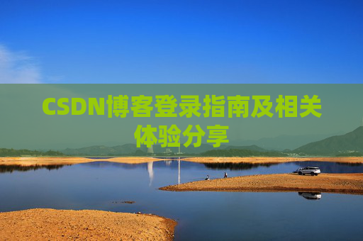 CSDN博客登录指南及相关体验分享